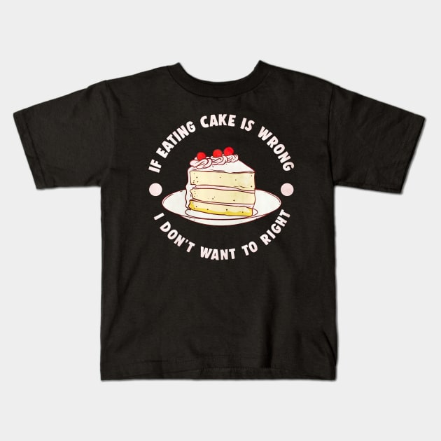 If Eating Cake Is Wrong Kids T-Shirt by toiletpaper_shortage